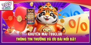 Khuyến Mãi 789Club – Thông Tin Thưởng Và Ưu Đãi Nổi Bật