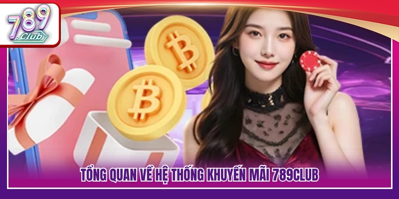 Khái quát hệ thống thưởng và khuyến mãi 789Club 