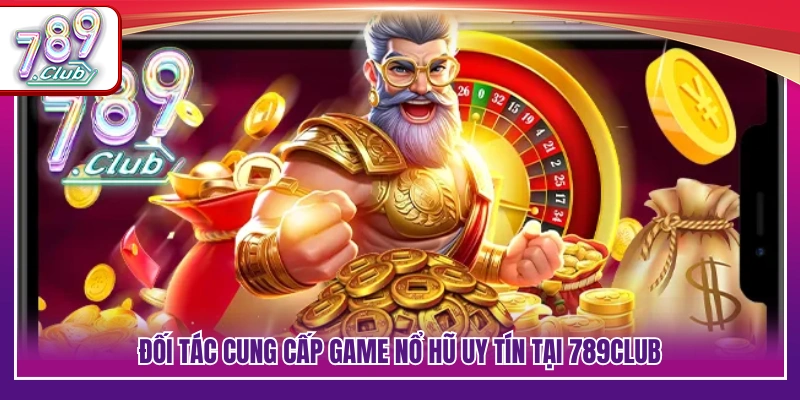 Nổ Hũ 789Club – Quay Mượt Tay Trúng Thưởng Dễ Dàng 4 Danh sách nhà phát hành slot hợp tác cùng 789Club
